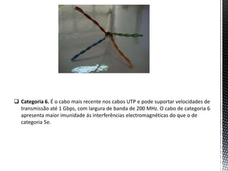  Categoria 3. Suporta velocidade de transmissão até 10Mbps. A constituição é  idêntica á categoria 2. Todas as categorias do cabo UTP(2) Categoria 4. Constituição idêntica á categoria anterior, mas suporta velocidades de transmissão até 16Mbps.