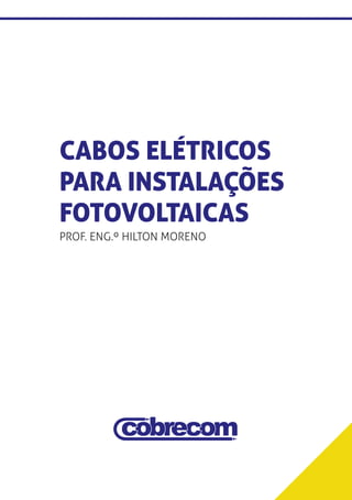 CABOS ELÉTRICOS
PARA INSTALAÇÕES
FOTOVOLTAICAS
PROF. ENG.º HILTON MORENO
 