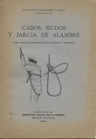 Cabos, nudos y jarcia de alambre para centros de orientación marítimo pesquera publicaciones del instituto social de la marina (servicio cultural) 1948 sin ex-libris_José García de Paredes -Capitán de Navío Ret.º