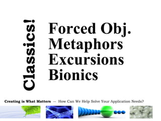 Forced Obj. Metaphors Excursions Bionics Classics! 