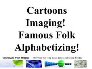 Cartoons Imaging!  Famous Folk Alphabetizing! 