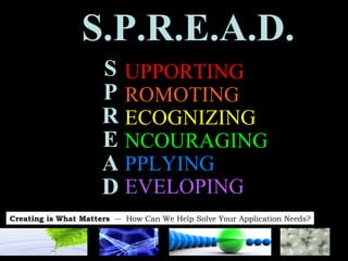 UPPORTING ROMOTING ECOGNIZING NCOURAGING PPLYING EVELOPING S.P.R.E.A.D. S P R E A D 