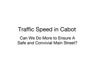 Traffic Speed in Cabot Can We Do More to Ensure A Safe and Convivial Main Street? 