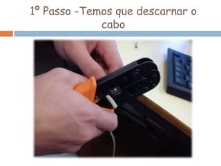 1º Passo -Temos que descarnar o
             cabo
 