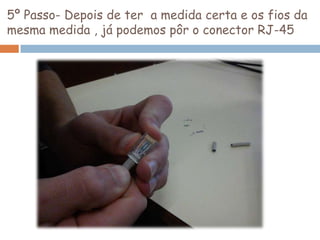 5º Passo- Depois de ter a medida certa e os fios da
mesma medida , já podemos pôr o conector RJ-45
 