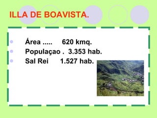 ILLA DE BOAVISTA. Área .....  620 kmq. Populaçao .  3.353 hab. Sal Rei  1.527 hab. 