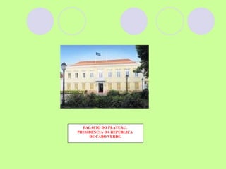 PALACIO DO PLATEAU.  PRESIDENCIA DA REPÚBLICA  DE CABO VERDE. 