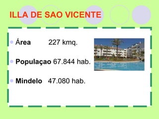 ILLA DE SAO VICENTE Á rea  227 kmq.   Populaçao  67.844 hab.   Mindelo  47.080 hab.  
