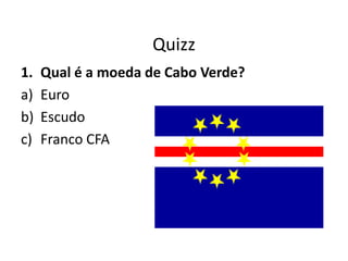 QuizzQual é a moeda de Cabo Verde?EuroEscudoFranco CFA