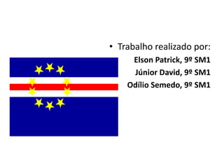 Trabalho realizado por:ElsonPatrick, 9º SM1Júnior David, 9º SM1Odílio Semedo, 9º SM1