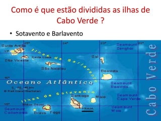 Como é que estão divididas as ilhas de Cabo Verde ?Sotavento e Barlavento 