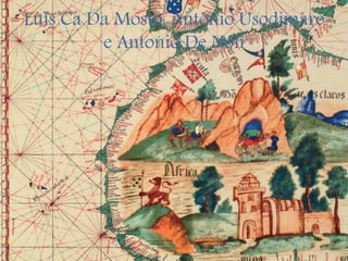 Luís Ca Da Mosto, Antônio Usodimare
e Antonio De Noli