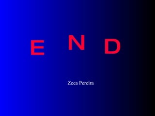 E N D Zeca Pereira 
