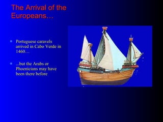 The Arrival of the Europeans… Portuguese caravels arrived in Cabo Verde in 1460…  ...but the Arabs or Phoenicians may have been there before 