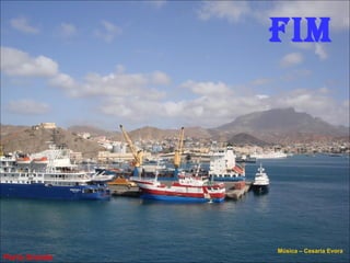 Porto Grande
Música – Cesaria Evora
FIM
 