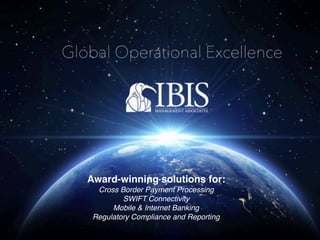 IBIS Management Associates © 2016
Award-winning solutions for:
Cross Border Payment Processing
SWIFT Connectivity
Mobile & Internet Banking
Regulatory Compliance and Reporting
 