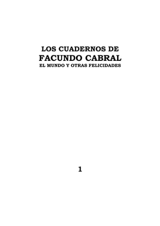 LOS CUADERNOS DE
FACUNDO CABRAL
EL MUNDO Y OTRAS FELICIDADES
1
 