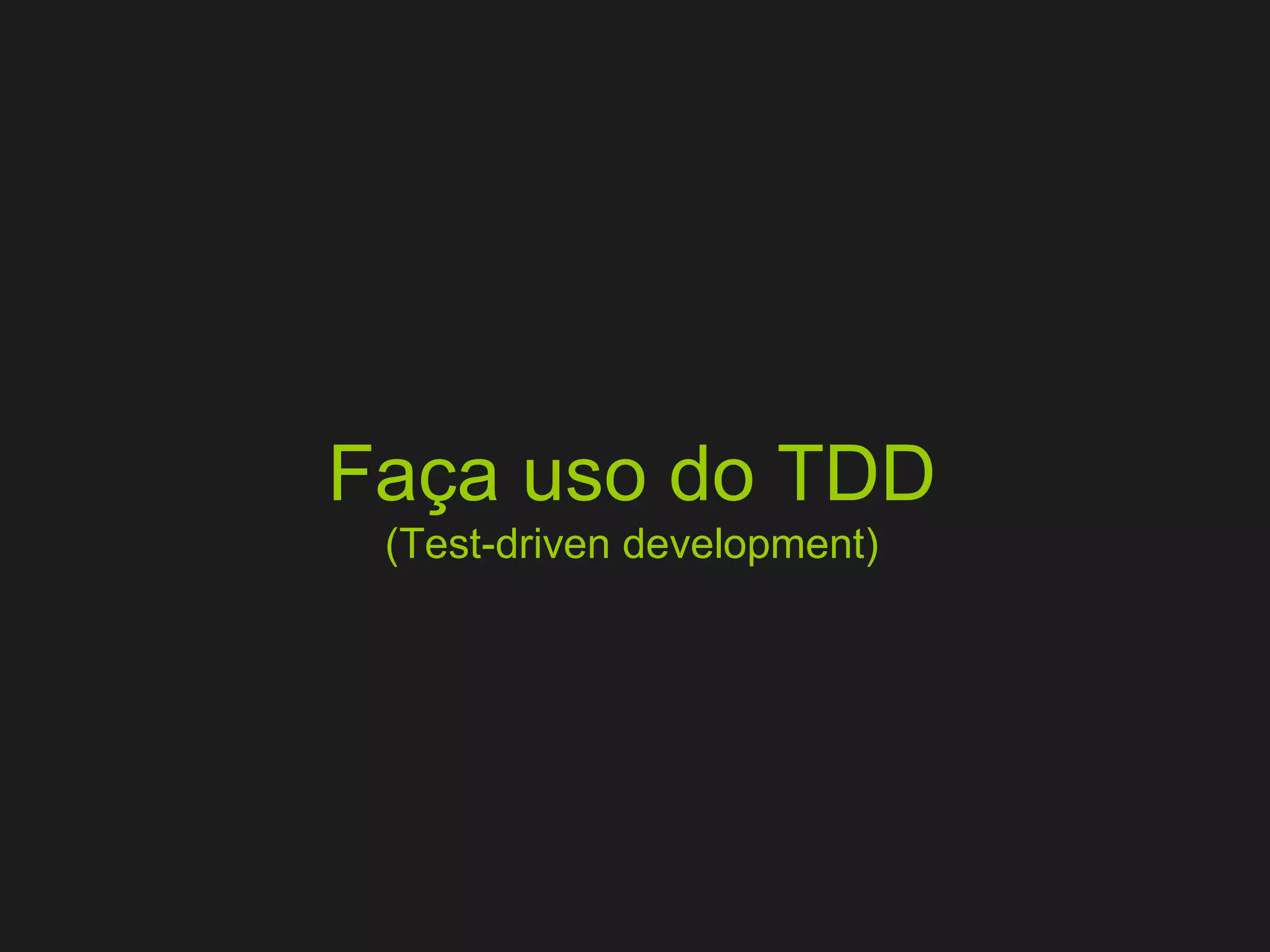 Faça uso do TDD (Test-driven development) 