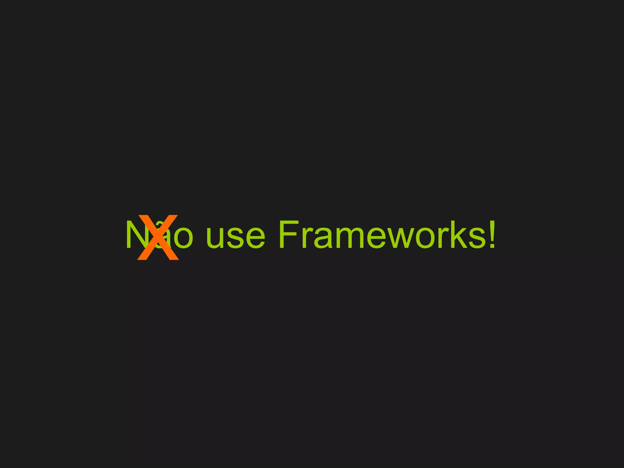Não use Frameworks! x 