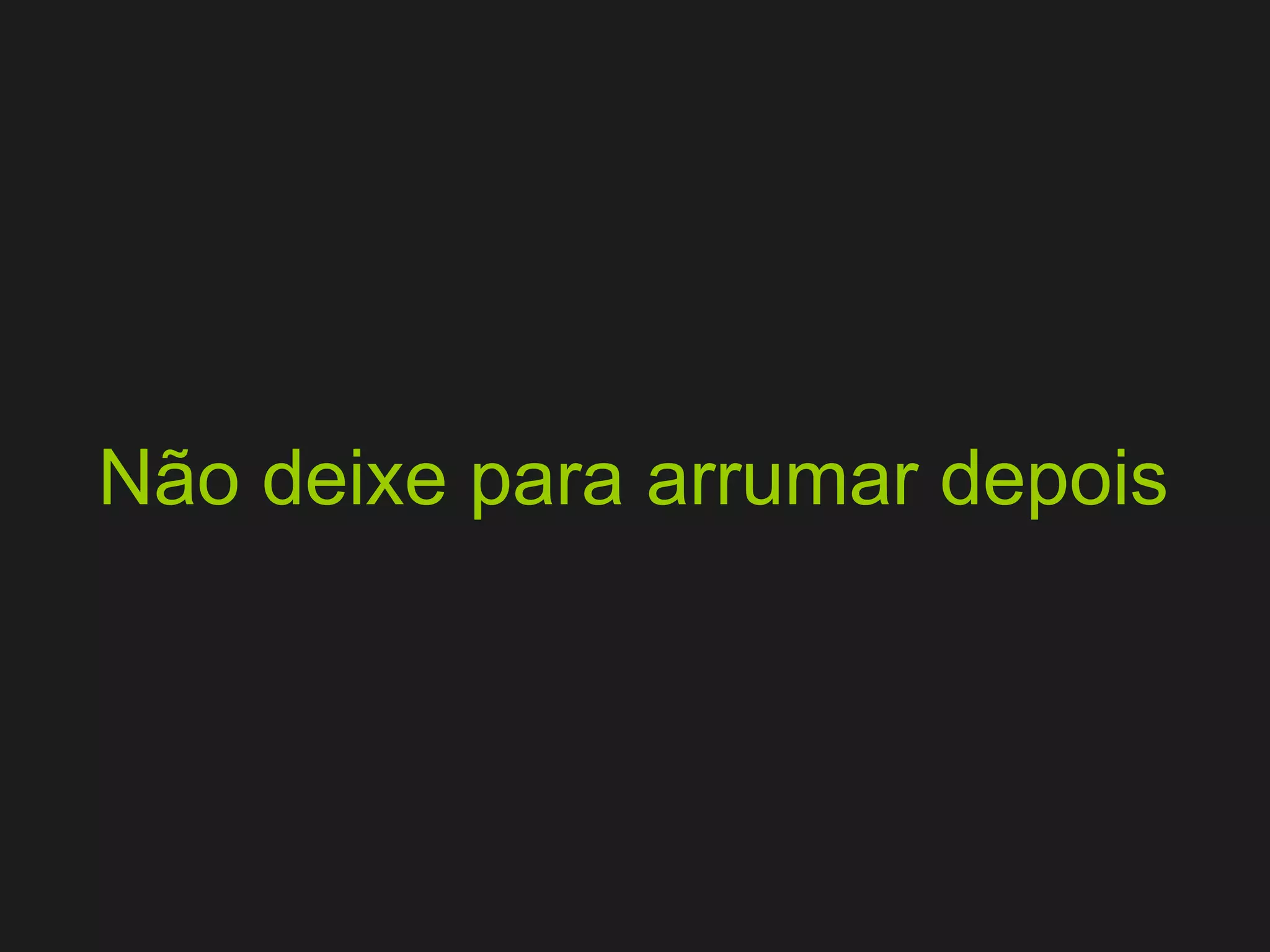 Não deixe para arrumar depois 