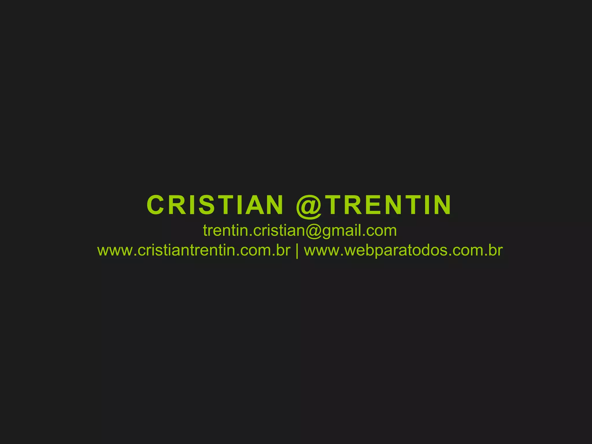 CRISTIAN @TRENTIN [email_address] www.cristiantrentin.com.br | www.webparatodos.com.br 