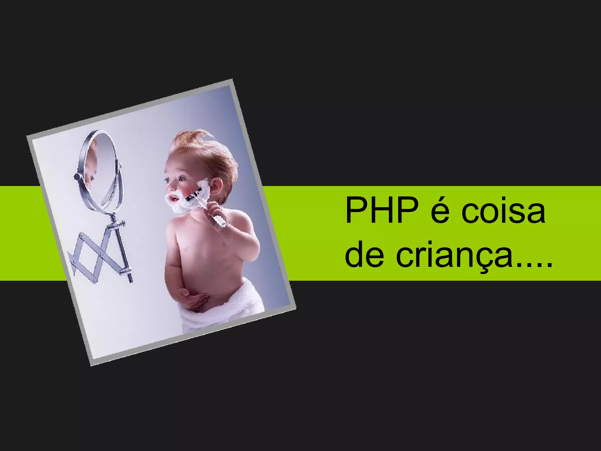 PHP é coisa  de criança.... 