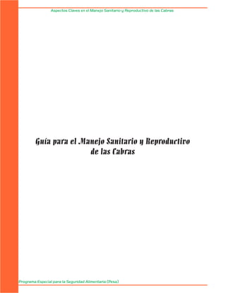 Aspectos Claves en el Manejo Sanitario y Reproductivo de las Cabras
Programa Especial para la Seguridad Alimentaria (Pesa)
Guía para el Manejo Sanitario y Reproductivo
de las Cabras
 