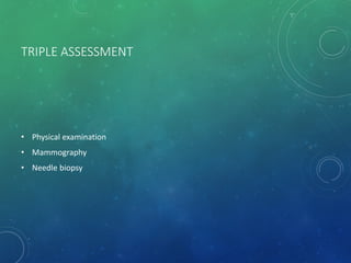 TRIPLE ASSESSMENT
• Physical examination
• Mammography
• Needle biopsy
 