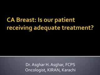Dr. Asghar H. Asghar, FCPS
Oncologist, KIRAN, Karachi
 