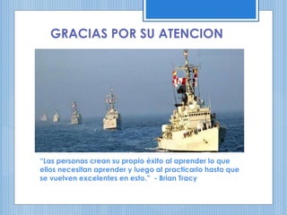 GRACIAS POR SU ATENCION
“Las personas crean su propio éxito al aprender lo que
ellos necesitan aprender y luego al practicarlo hasta que
se vuelven excelentes en esto.” - Brian Tracy
 