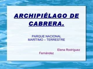 ARCHIPIÉLAGO DE CABRERA. PARQUE NACIONAL MARÍTIMO – TERRESTRE   Elena Rodríguez Fernández 