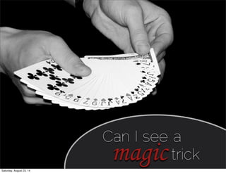Can I see a
magic trick
Saturday, August 23, 14
 