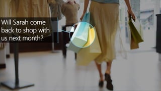 Will Sarah come
back to shop with
us next month?
 