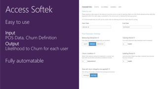 Easy to use
Input
POS Data, Churn Definition
Output
Likelihood to Churn for each user
Fully automatable
Access Softek
 