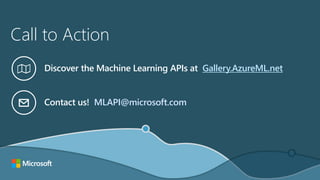 Call to Action
Contact us! MLAPI@microsoft.com
Discover the Machine Learning APIs at Gallery.AzureML.net
 