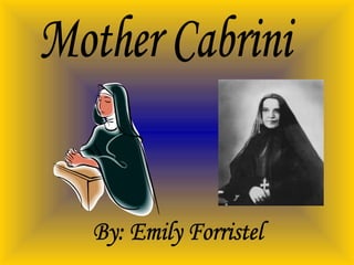 Mother Cabrini By: Emily Forristel 
