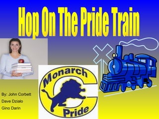 Hop On The Pride Train By: John Corbett  Dave Dzialo Gino Darin 