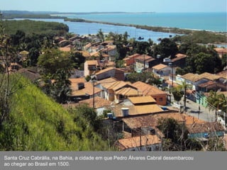 USAID/Brazil – Lisa Kubiske Santa Cruz Cabrália, na Bahia, a cidade em que Pedro Álvares Cabral desembarcou ao chegar ao Brasil em 1500. 