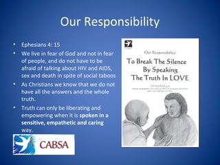 Our Responsibility
• Ephesians 4: 15
• We live in fear of God and not in fear
of people, and do not have to be
afraid of t...