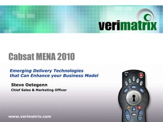 Cabsat MENA 2010 Steve Oetegenn Chief Sales & Marketing Officer Emerging Delivery Technologies  that Can Enhance your Business Model 