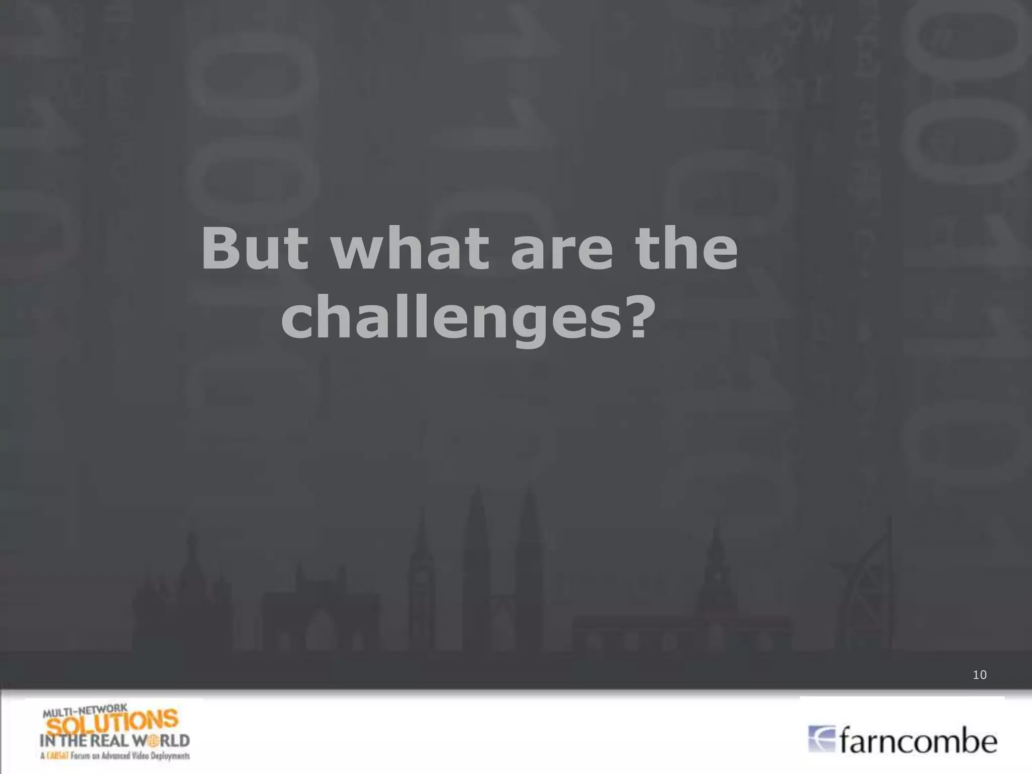 But what are the
  challenges?




                   10
 