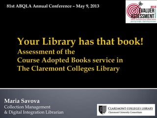 Maria Savova
Collection Management
& Digital Integration Librarian
81st ABQLA Annual Conference – May 9, 2013
 
