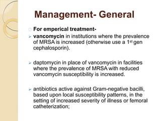 Management- General
For emperical treatment-
 vancomycin in institutions where the prevalence
of MRSA is increased (other...