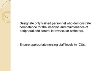 Designate only trained personnel who demonstrate
competence for the insertion and maintenance of
peripheral and central in...