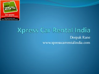 Deepak Rane
www.xpresscarrentalindia.com
 