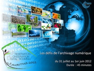 Les défis de l’archivage numérique

          du 31 juillet au 1er juin 2012
                    Durée : 45 minutes
 