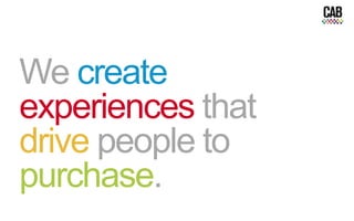 We create
experiences that
drive people to
purchase.
 
