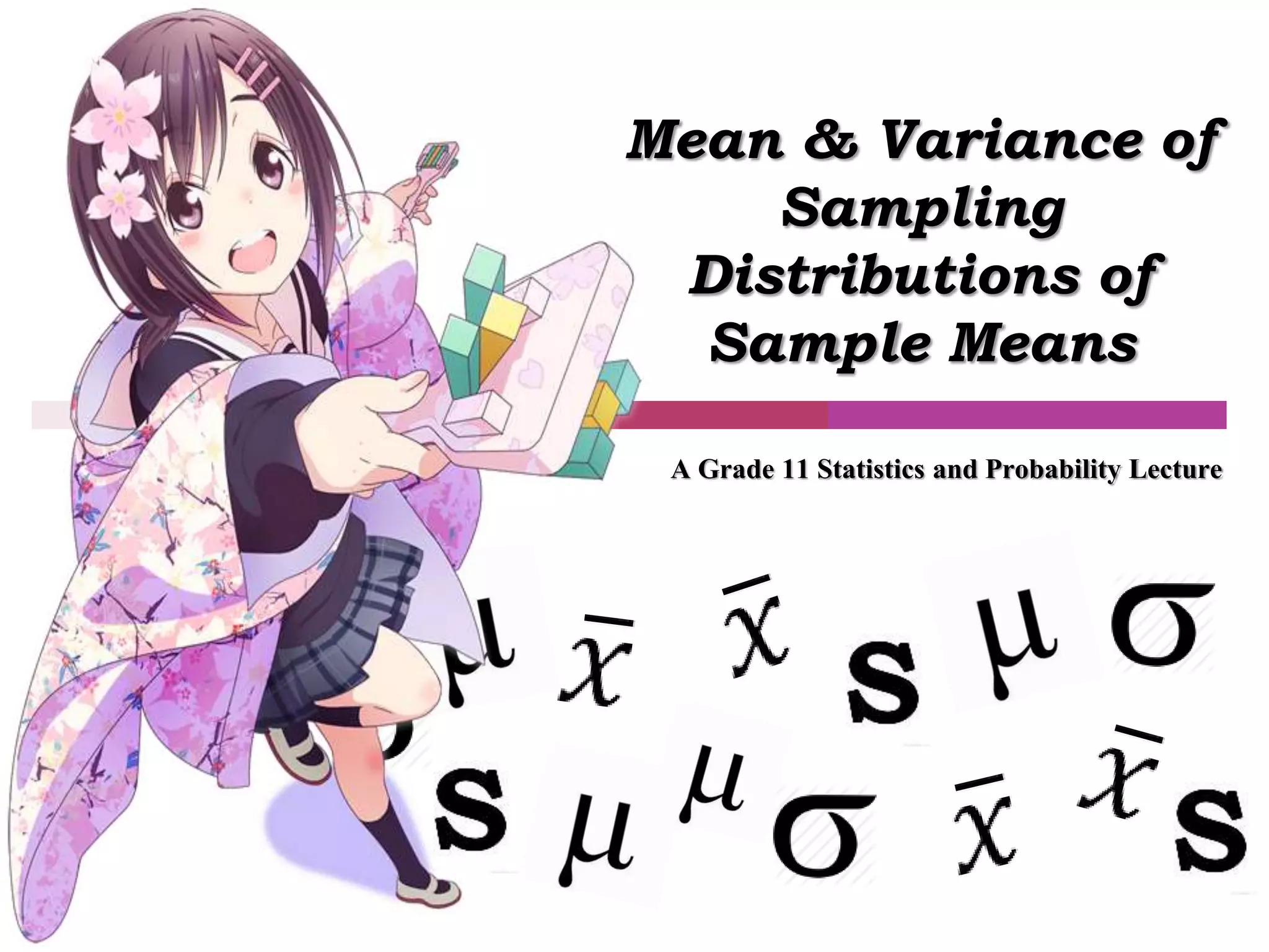Mean & Variance of
Sampling
Distributions of
Sample Means
A Grade 11 Statistics and Probability Lecture
 
