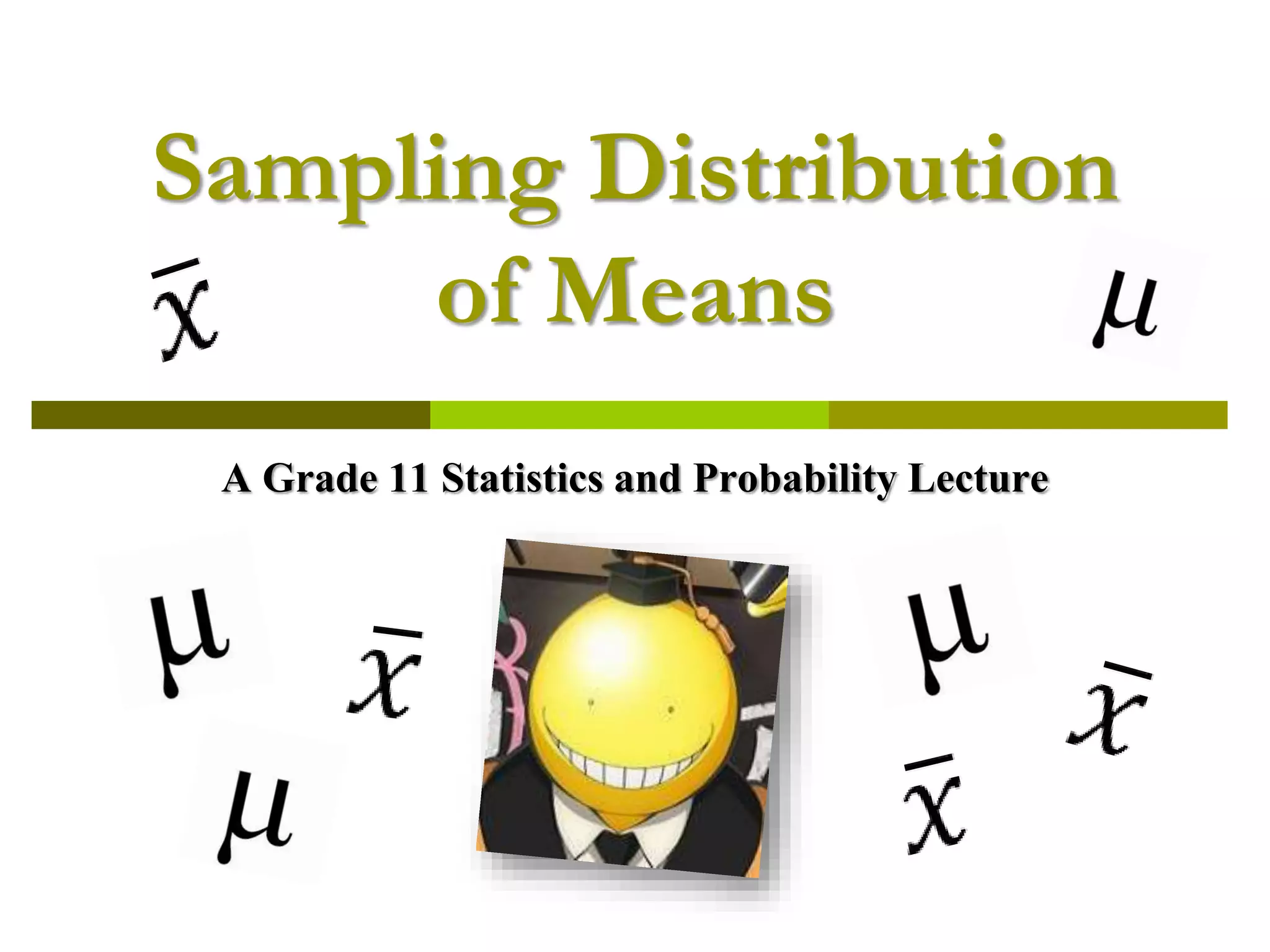 Sampling Distribution
of Means
A Grade 11 Statistics and Probability Lecture
 
