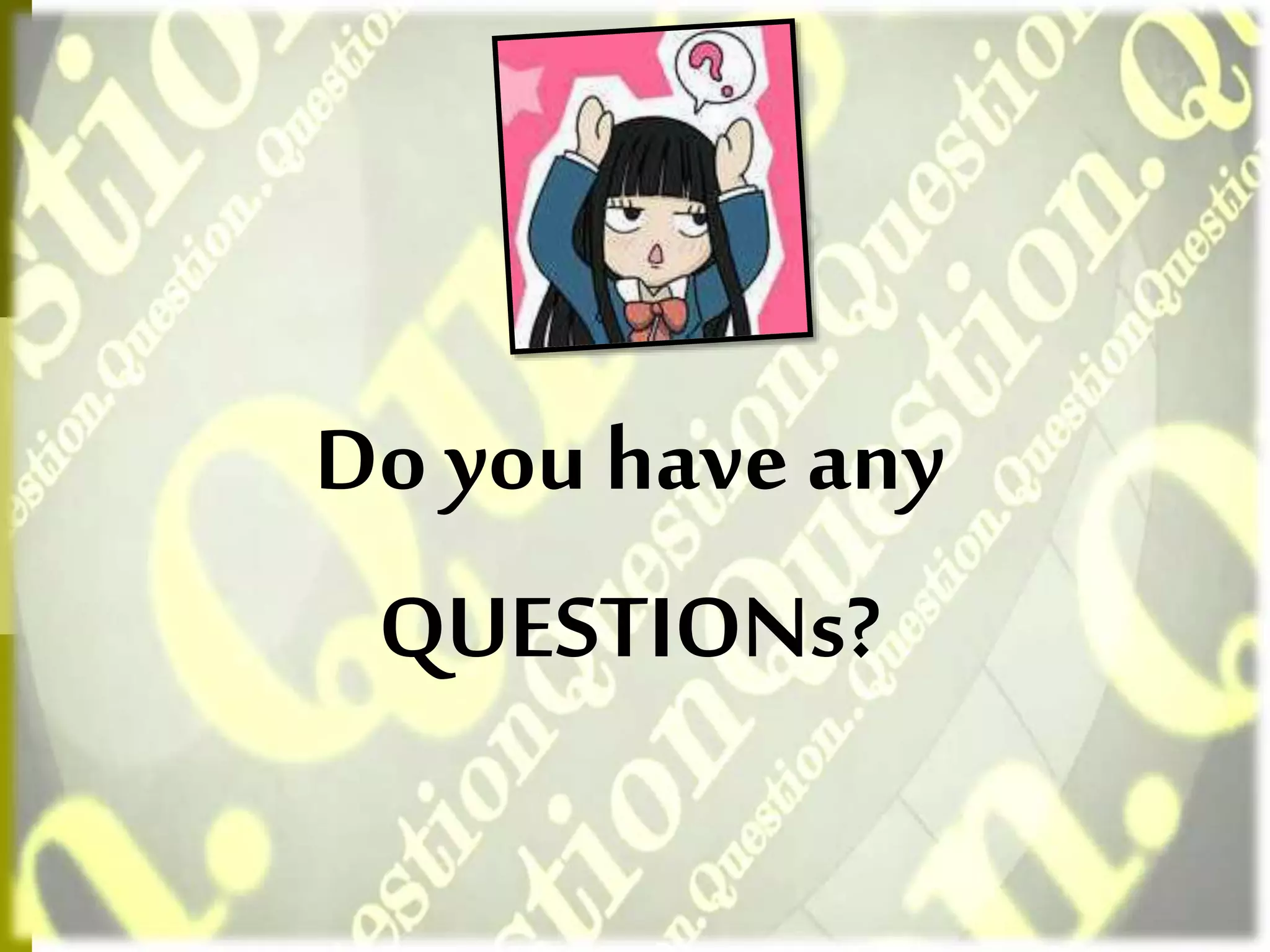Do you have any
QUESTIONs?
 
